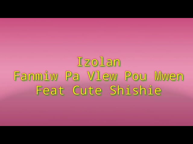 Izolan Feat Cute Shishie - Fanmiw pa vlew pou mwen ( Album Kite Izo Baw love ) class=