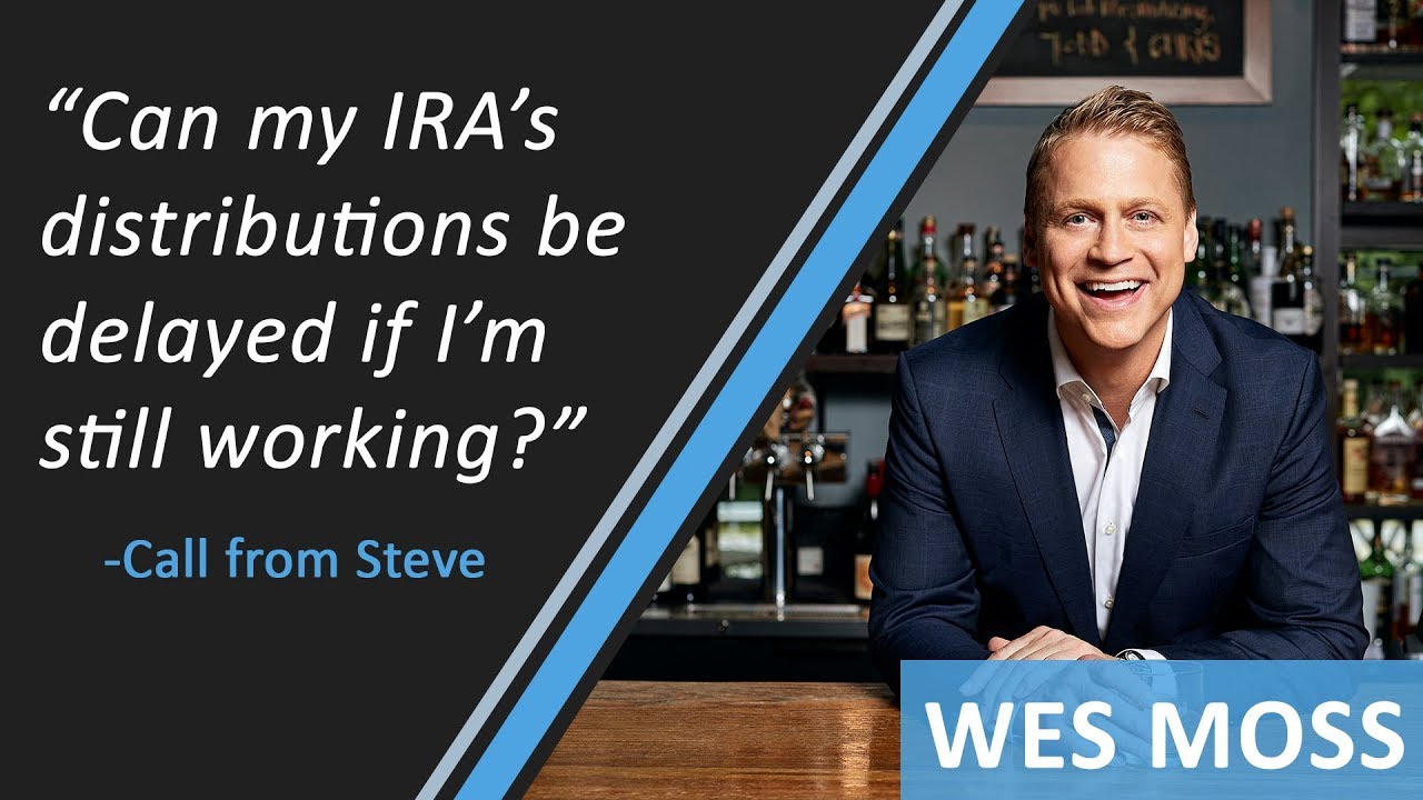 Can My IRA Distributions Be Delayed If I'm Still Working? Wes Moss