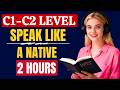 Speak English Like a Native | 2 Hours of Advanced C1–C2 Level Practice | PART 22