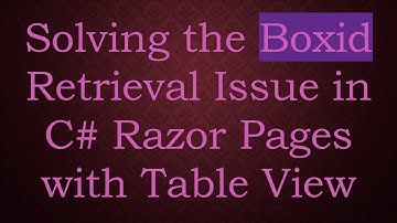 Solving the Boxid Retrieval Issue in C#  Razor Pages with Table View