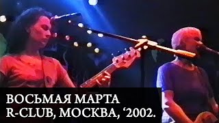 ВОСЬМАЯ МАРТА | Live at R-Club, Москва, &#39;2002.