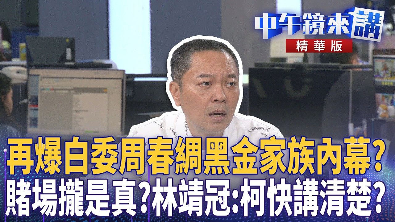 再爆白委周春綢黑金家族內幕？　賭場攏是真？林靖冠：柯快講清楚？｜周偉航 王時齊 邱明玉 林靖冠｜潘照文｜【#中午鏡來講】20260521