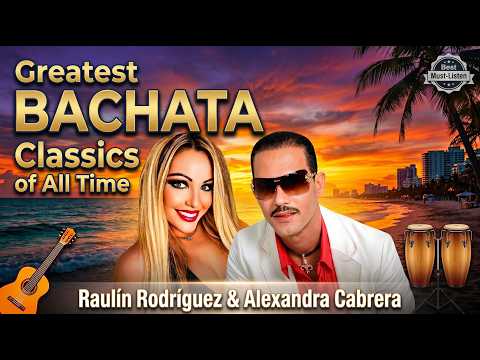 🌹 Greatest Bachata Classics of All Time | Raulín Rodríguez & Alexandra Cabrera