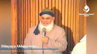 Dünyaya Aldanıyoruz...abdullah Baba (Ks) Hz.leri