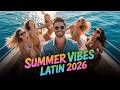 🔥Summer Vibes Latin 2026  - Best Latin Pop x Reggaeton x Dancehall