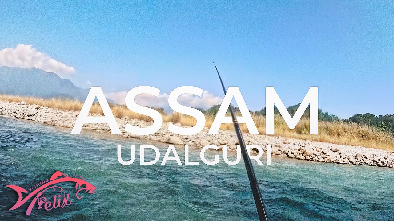 Fishing with Felix : Assam - Udalguri District