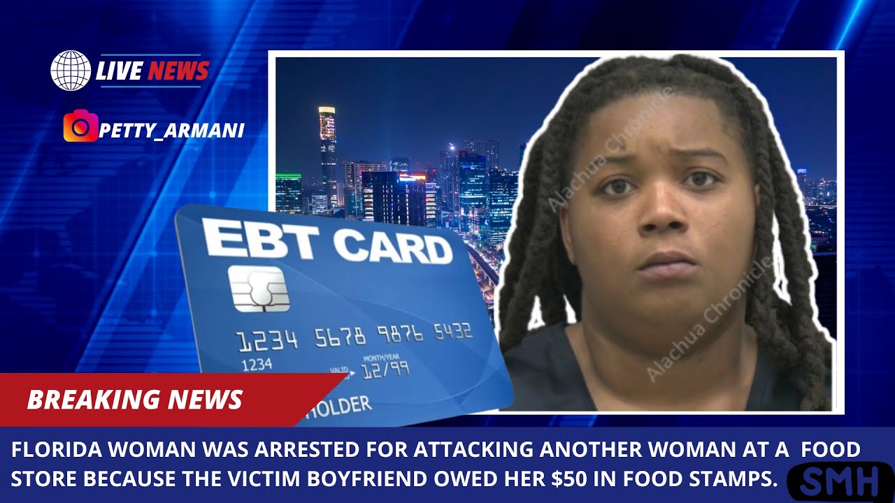 Florida Woman Arrested for Attacking Victim Over $50 in Food Stamps ...