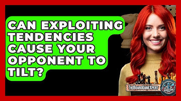 Can Exploiting Tendencies Cause Your Opponent To Tilt? - The Board Game Xpert