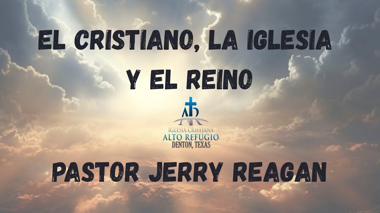 “El Cristiano, La Iglesia y El Reino” Pastor Jerry Reagan