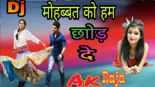 Mohabbat ko Hum chhod dein ,Ek Hindustani, Full Dholki Dance Mix ( Dj Ak Raja)