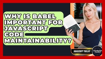Why Is Babel Important For JavaScript Code Maintainability? - JavaScript Toolkit