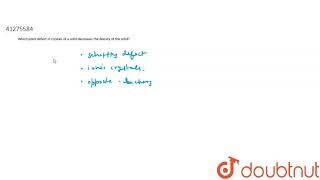 Which point defect in crystals of a solid decreases the density of the solid