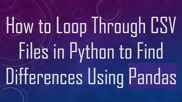 How to Loop Through CSV Files in Python to Find Differences Using Pandas