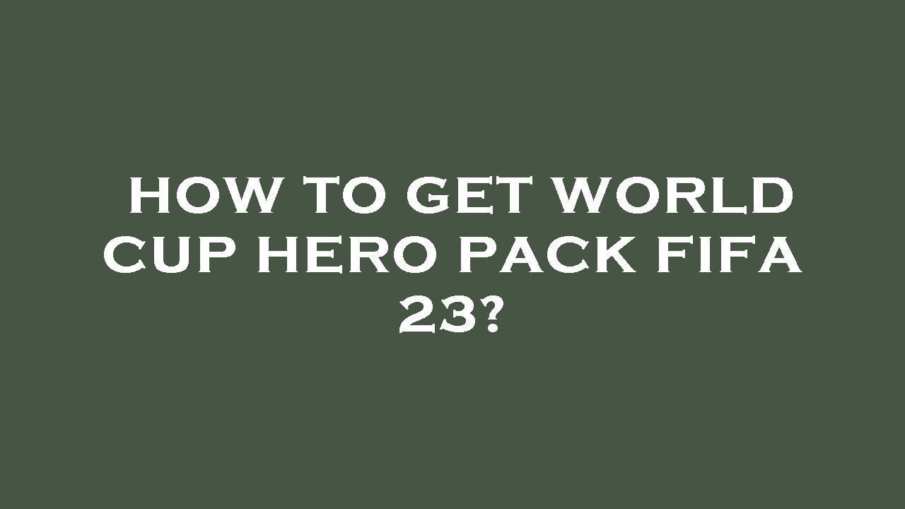 How to get world cup hero pack fifa 23?