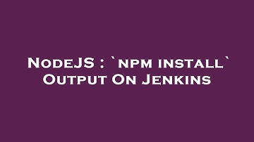 NodeJS : `npm install` Output On Jenkins