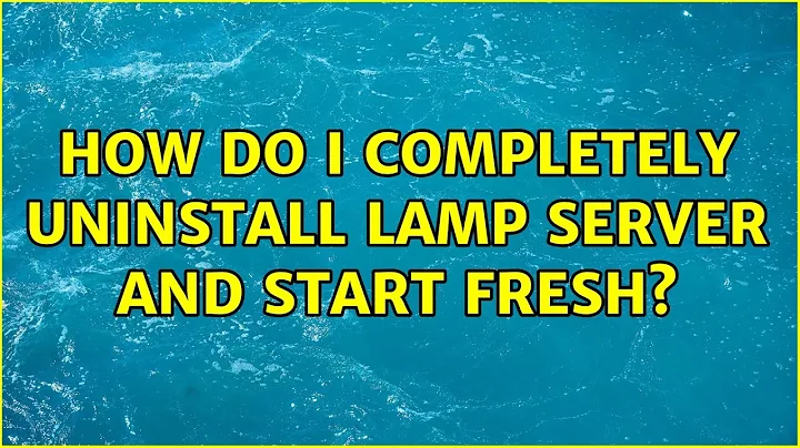 Ubuntu: How do I completely uninstall LAMP Server and start fresh?