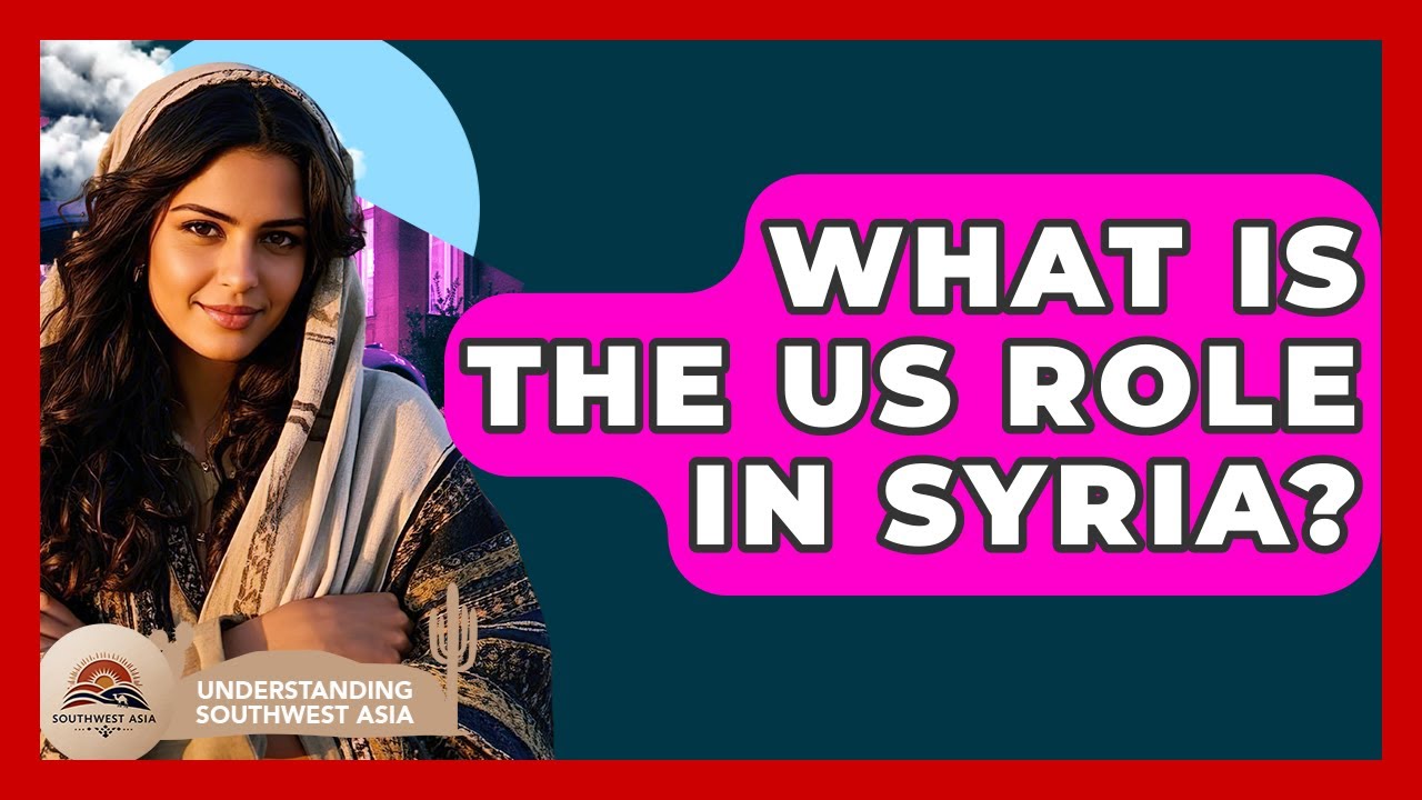 What Is The US Role In Syria? - Understanding Southwest Asia