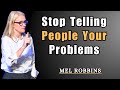 Stop Telling People Your Problems No One Really Cares || Mel Robbins