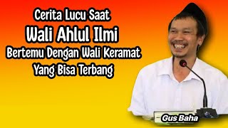 GUS BAHA. CERITA LUCU SAAT WALI AHLUL ILMI BERTEMU DENGAN WALI KERAMAT YANG BISA TERBANG.