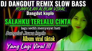 DJ DANGDUT REMIX SLOW BASS - SALAHKU TERLALU CINTA