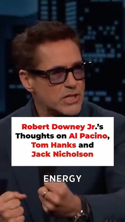 Robert Downey Jr.’s Thoughts on Al Pacino, Tom Hanks and Jack Nicholson