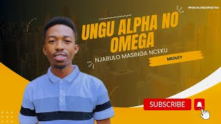 Ungu Alpha no Omega Medley - Njabulo Masinga Nceku