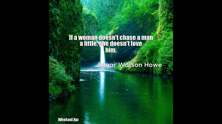 Edgar Watson Howe: If a woman doesn't chase a man ...