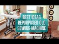 Best ideas repurposed old sewing machine