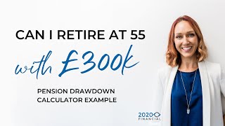 Pension drawdown calculator example - Can I retire at 55 with £300K?