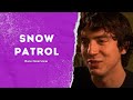 Snow Patrol | Rare Interview | The Lost Tapes