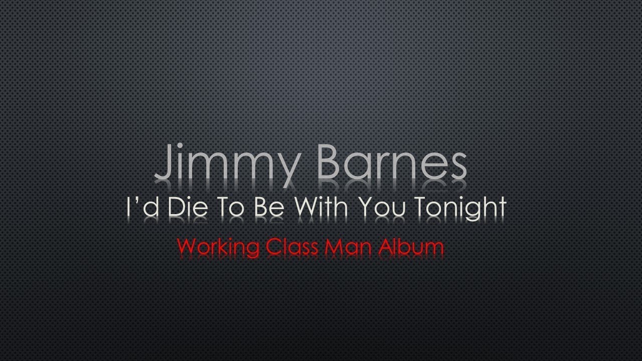 Jimmy Barnes Id Die To Be With You Tonight Lyrics Youtube