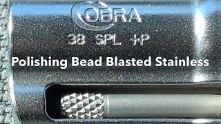 Colt Cobra Classic: Polishing Bead Blasted Stainless Steel
