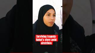 Surviving tragedy: Rahaf's story amid Gaza airstrikes