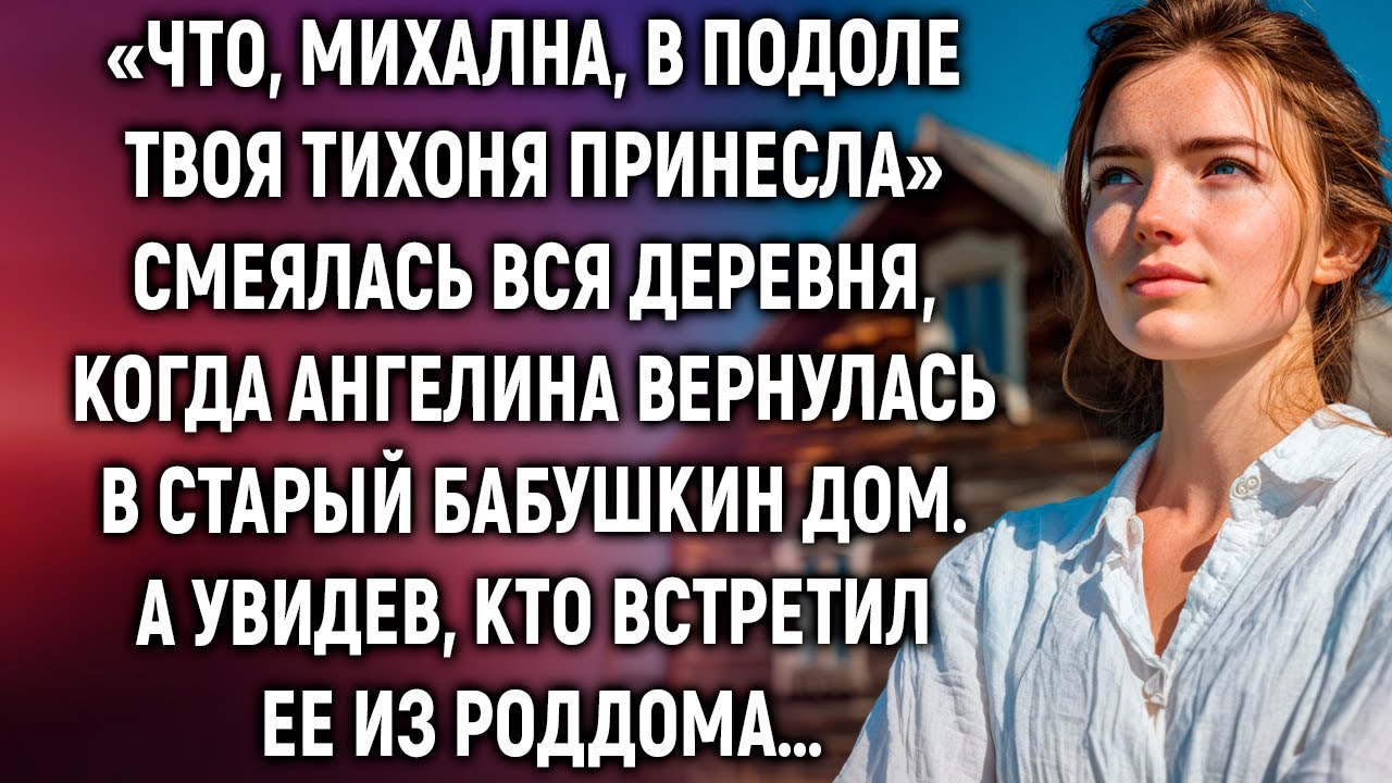 «Что, Михална, в подоле твоя тихоня принесла» смеялась вся деревня. А увидев…