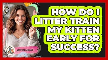 How Do I Litter Train My Kitten Early For Success? - Happy Cat Handbook