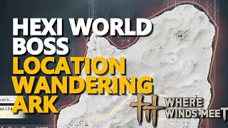 (Wandering Ark) Hexi World Boss Location Where Winds Meet