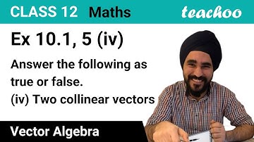 Ex 10.1, 5 (iv) - True or false (i) a and -a are collinear (ii) Two - Teachoo
