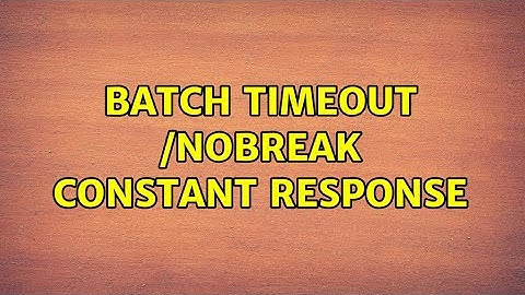 Batch Timeout /nobreak constant response (2 Solutions!!)