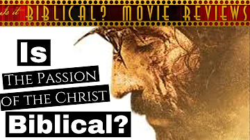 Is "The Passion of the Christ" Biblical? - Movie Review