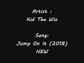 Kid The Wiz - Jump On It (2018) NEW #LiteFeetNation
