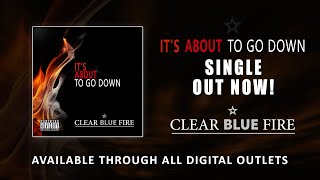 Clear Blue Fire – IT'S ABOUT TO GO DOWN (Official Audio)