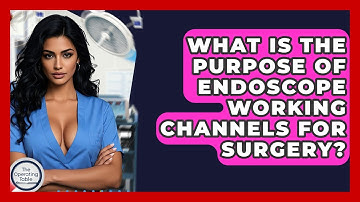 What Is The Purpose Of Endoscope Working Channels For Surgery? - The Operating Table