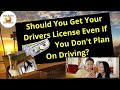 Do I Need A Driver&#39;s License Even If You Don&#39;t Plan On Driving?