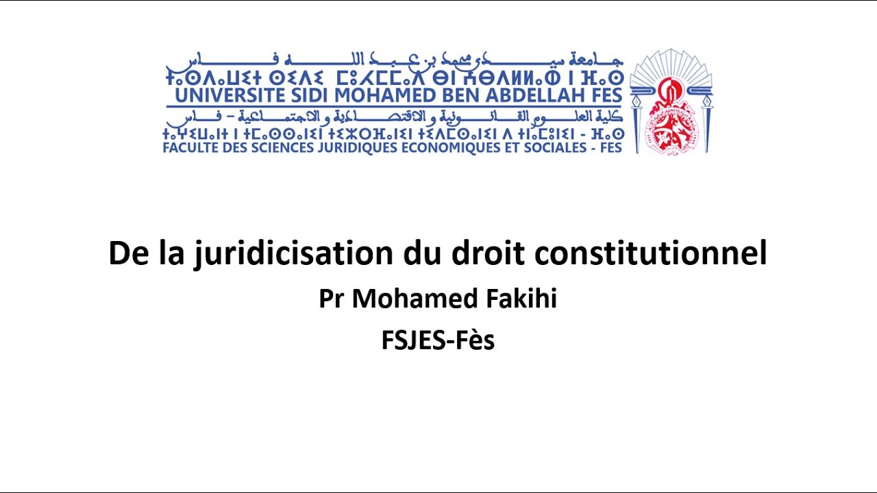 De la juridicisation du droit constitutionnel, Pr Mohamed Fakihi