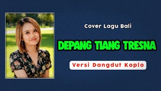 Depang Tiang Tresna - Dek Ulik | Versi Dangdut Koplo | Cover Lagu Bali Viral
