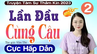 [Tập 2] Lần Đầu Cùng Cậu - Truyện Đêm Khuya Việt Nam Đặc Sắc - MC Thu Huệ kể 2023