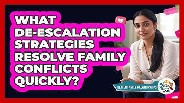 What De-escalation Strategies Resolve Family Conflicts Quickly? - Better Family Relationships