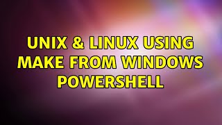 Unix & Linux: Using make from Windows PowerShell (2 Solutions!!)