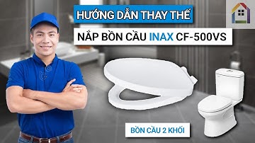 Cách thay nắp bồn cầu INAX CF500VS cho bồn cầu 2 khối | NHA5D.VN