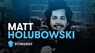 Matt Holubowski Interview | Stingray PausePlay